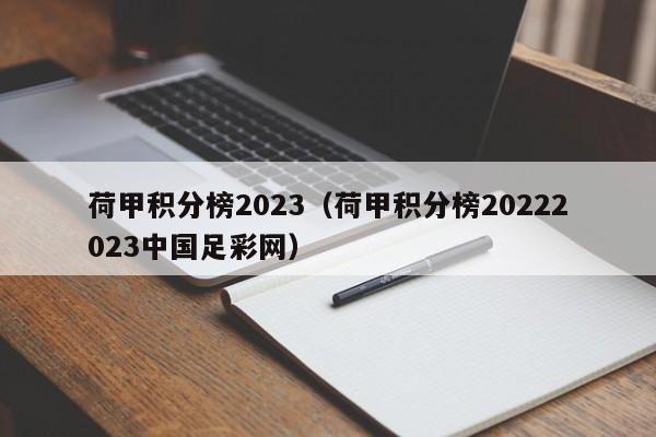 荷甲积分榜2023（荷甲积分榜20222023中国足彩网）