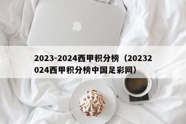 2023-2024西甲积分榜（20232024西甲积分榜中国足彩网）