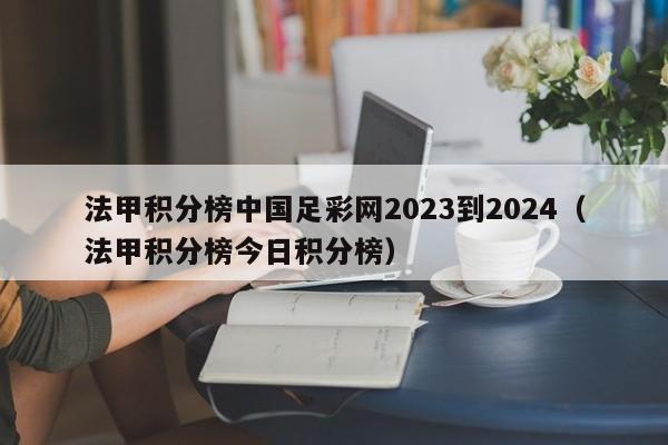 法甲积分榜中国足彩网2023到2024（法甲积分榜今日积分榜）